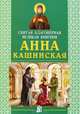 Святая Благоверная великая княгиня Анна Кашинская - 3 изд., Демченко С.П. 