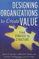 Designing Organizations To Create Value: From Strategy To Structure, James A. Brickley, Clifford W. Smith, Jerold L. Zimmerman, Janice Willett 