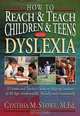 How To Reach and Teach Children and Teens with Dyslexia, Cynthia M. Stowe M.Ed. 