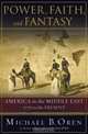 Power, Faith and Fantasy – America in the Middle East, 1776 to the Present, Michael B Oren 