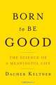 Born to Be Good – The Science of a Meaningful Life, Dacher Keltner 