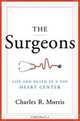 The Surgeons – Life and Death in a Top Heart Center, Charles R Morris 