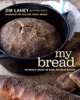 My Bread – The Revolutionary No–Work, No–Knead Method, Jim Lahey 