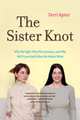The Sister Knot – Why We Fight, Why We?re Jealous and Why We?ll Love Each Other No Matter What, Terri Apter 