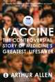 Vaccine – The Controversial Story of Medicine?s Greatest Lifesaver, Arthur Allen 