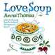 Love Soup – 160 All–New Recipes from the Author of The Vegetarian Epicure, Anna Thomas 