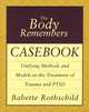 The Body Remembers Casebook – Unifying Methods & Models in the Treatment of Trauma & PTSD, Babette Rothschild 