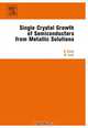 Single Crystal Growth of Semiconductors from Metallic Solutions, Sadik Dost 
