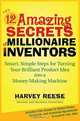 The 12 Amazing Secrets of Millionaire Inventors, Harvey Reese 