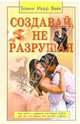 Создавай, не разрушая! Как найти и удержать любовь для тех, кто одинок или состоит в браке, Вейл Бонни Икер 