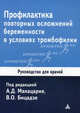Профилактика повторных осложнений беременности в условиях тромбофилии (синдром потери плода, гестозы, преждевременная отслойка нормально расположенной плаценты, тромбозы и тромбоэмболии): руководство для врачей, Бицадзе В.О., Макацария А.Д., Баймурадова С.М. 