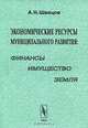 Экономические ресурсы муниципального развития: финансы, имущество, земля, А. Н. Швецов 
