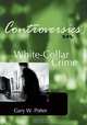 Controversies in White-Collar Crime, Gary W. Potter 