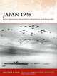 Japan 1945: From Operation Downfall to Hiroshima and Nagasaki, Clayton K S Chun 