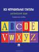 Английский язык. Все неправильные глаголы. Справочное пособие, С. Л. Могилевский 