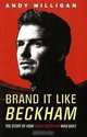 Brand it Like Beckham: The Story of How Brand Beckham Was Built, Andy Milligan 