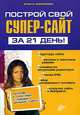 Построй свой СУПЕР-сайт за 21 день! Структура сайта. Цветовое и текстовое решение. Возможности визуальных редакторов. Основы HTML. Выбор оптимального хостинга. Раскрутка сайта в .., Ольга Морозова 