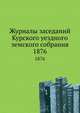 Журналы заседаний Курского уездного земского собрания. 1876, Коллектив авторов 
