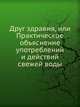 Друг здравия, или Практическое объяснение употреблений и действий свежей воды, Коллектив авторов 