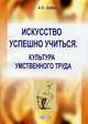 Искусство успешно учиться. Культура умственного труда. Пособие для студентов высших учебных заведений, Зубра Алексей Степанович 