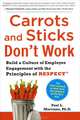 Carrots And Sticks Don'T Work. Build a Culture of Employee Engagement with the Principles of respect, Paul L. Marciano 