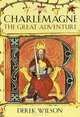 Charlemagne: The Great Adventure, Derek Wilson 