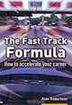 The Fast Track Formula: How To Accelerate Your Career, Alan Robertson 