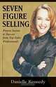 Seven Figure Selling: Proven Secrets to Success from Top Sales Professionals, Danielle Kennedy 