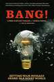 Bang!: Getting Your Message Heard in a Noisy World, Linda Kaplan Thaler and Robin Koval 