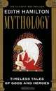 Mythology: Timeless Tales of Gods and Heroes, Edith Hamilton 