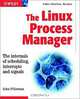 The Linux Process Manager: The Internals of Scheduling Interrupts and Signals, John O