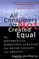 All Consumers Are Not Created Equal: The Differential Marketing Strategy for Brand Loyalty and Profits, Garth Hallberg 