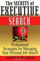 The Secrets of Executive Search: Professional Strategies for Managing Your Personal Job Search, Robert M. Melancon 