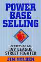 Power Base Selling: Secrets of an Ivy League Street Fighter, Jim Holden 