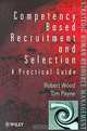 Competency Based Recruitment and Selection: A Practical Guide, Robert Wood, Tim Payne 