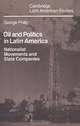 Oil and Politics in Latin America: Nationalist Movements and State Companies, George Philip 