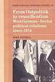 From Ostpolitik to Reunification: West German-Soviet Political Relations Since 1974, Avril Pittman 