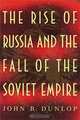 The Rise of Russia and the Fall of the Soviet Empire, John B. Dunlop 