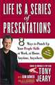 Life Is a Series of Presentations: 8 Ways to Punch Up Your People Skills at Work, at Home, Anytime, Anywhere, Tony Jeary, Kim Dower, J. E. Fishman 