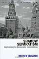 Shadow Separatism: Implications for Democratic Consolidation, Matthew Crosston 