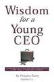 Wisdom for a Young Ceo: Incredible Letters and Inspiring Advice from Today