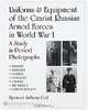 Uniforms & Equipment of the Czarist Russian Armed Forces in World War I: A Study in Period Photographs, Spencer Anthony Coil 