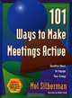 101 Ways to Make Meetings Active: Surefire Ideas to Engage Your Group, Mel Silberman, Kathy Clark 