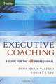 Executive Coaching: A Guide for the HR Professional, Anna Marie Valerio, Robert J. Lee 
