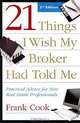 21 Things I Wish My Broker Had Told Me: Practical Advice for New Real Estate Professionals, Frank Cook 