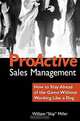 Proactive Sales Management: How to Stay Ahead of the Game Without Working Like a Dog, William Skip Miller 