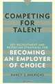 Competing for Talent: Key Recruitment and Retention Strategies for Becoming an Employer of Choice, Nancy S. Ahlrichs 