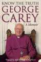 Know The Truth: The Archbishop Of Canterbury Recalls His Life And His Spiritual Quest, George Carey 
