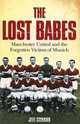 The Lost Babes: Manchester United and the Forgotten Victims of Munich, Jeff Connor 