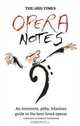 The Times Opera Notes: An Irreverent, Pithy, Hilarious Guide to the Best-Loved Operas, Robert Thicknesse 